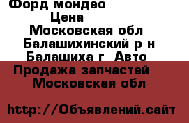  Форд мондео 4 2007-2010 › Цена ­ 5 000 - Московская обл., Балашихинский р-н, Балашиха г. Авто » Продажа запчастей   . Московская обл.